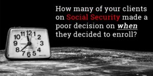 How many of your clients on Social Security made a poor decision on when they decided to enroll?
