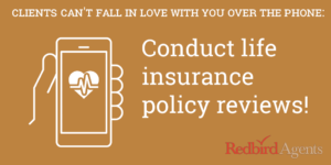 Conduct life insurance policy reviews!