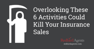 Overlooking These 6 Activities Could Kill Your Insurance Sales