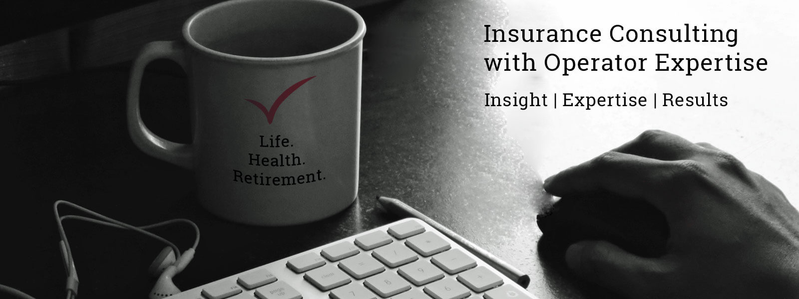 Insurance Consulting with Operator Expertise. Insight | Expertise | Results.
