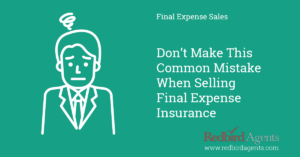 Common mistake insurance make when first starting to sell final expense insurance.